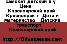 самокат детский б/у › Цена ­ 850 - Красноярский край, Красноярск г. Дети и материнство » Детский транспорт   . Красноярский край